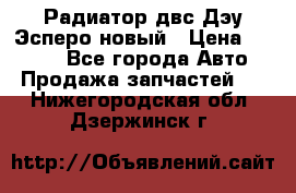 Радиатор двс Дэу Эсперо новый › Цена ­ 2 300 - Все города Авто » Продажа запчастей   . Нижегородская обл.,Дзержинск г.